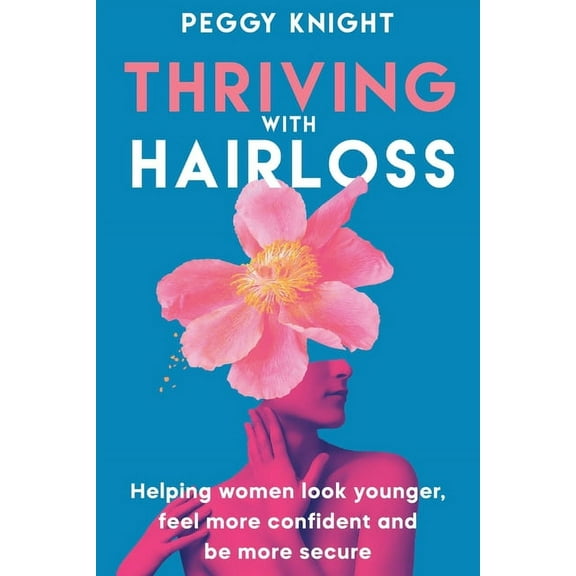 Thriving With Hairloss: Helping Women Look Younger, Feel More Confident and Be More Secure, (Paperback)