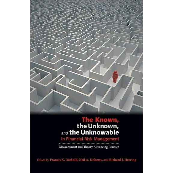 The Known, the Unknown, and the Unknowable in Financial Risk Management: Measurement and Theory Advancing Practice, (Hardcover)