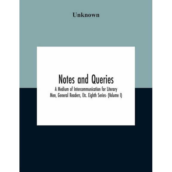 Notes And Queries; A Medium Of Intercommunication For Literary Men, General Readers, Etc. Eighth Series- (Volume I), (Paperback)