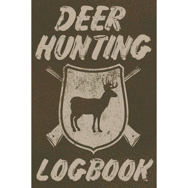Deer Hunting Logbook A Log Book To Record Your Hunting Season Or Trips