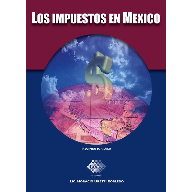 Los Impuestos en México. Régimen Jurídico Tax Editores Unidos 9786074409529