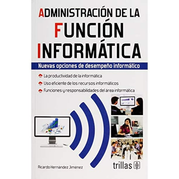 Libro Administracion De La Funcion Informatica: Nuevas Opciones De Desempeño Informatico Tapa Blanda, Autor Ricardo Hernandez Jimenez, Editorial Trillas
