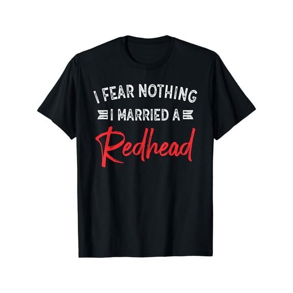I Fear Nothing I Married A Redhead Funny Husband T-Shirt T-Shirt