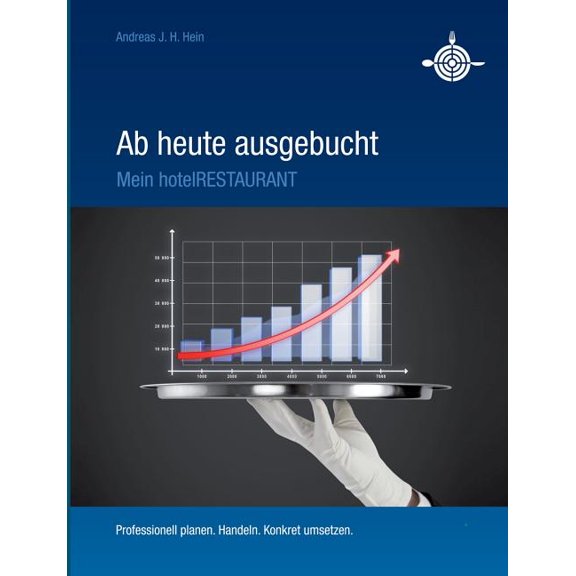 Ab heute ausgebucht - mein HotelRestaurant: Professionell planen. Handeln. Konkret umsetzen., (Paperback)