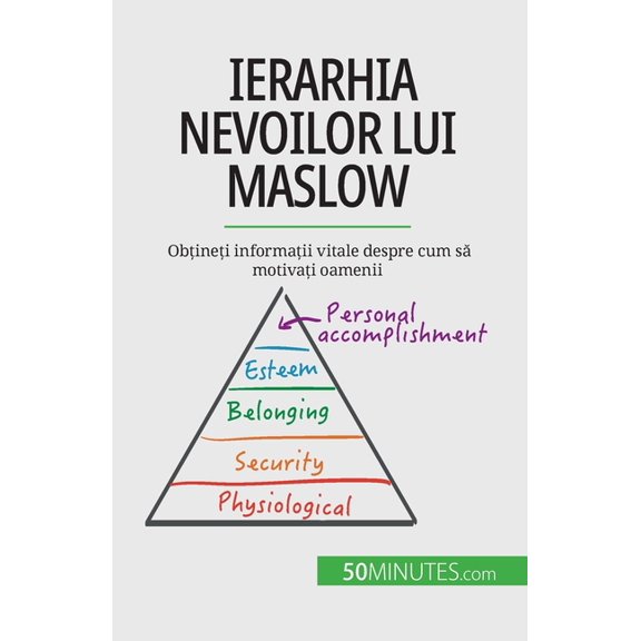 Ierarhia nevoilor lui Maslow: Obțineți informații vitale despre cum să motivați oamenii, (Paperback)