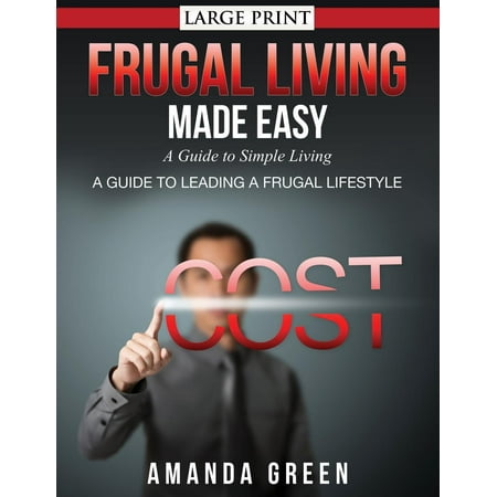 Frugal Living Made Easy : A Guide to Simple Living (Large Print): A Guide to Leading a Frugal