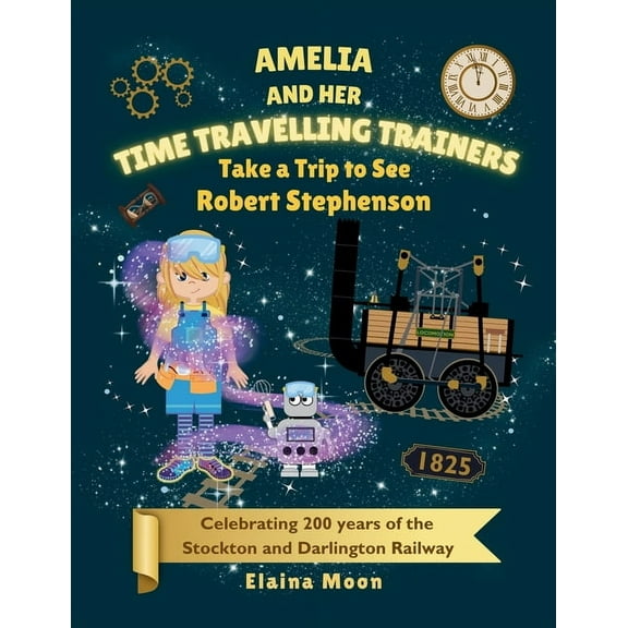 Amelia and Her Time Travelling Trainers Amelia and her Time Travelling Trainers: Take a Trip to See Robert Stephenson, (Paperback)