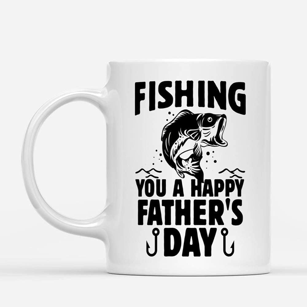 Coffee Mugs Fishing You A Happy Father's Day Gift for Fisher Dad or  Fisherman Coffee Lovers 11oz 15oz White Mug Christmas Gift 