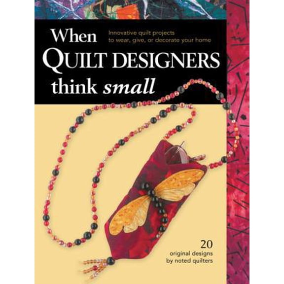 Pre-Owned When Quilt Designers Think Small : Innovative Quilt Projects to Wear, Give, or Decorate Your Home 9781589231313