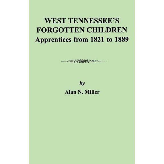 West Tennessee's Forgotten Children: Apprentices from 1821-1889, (Paperback)