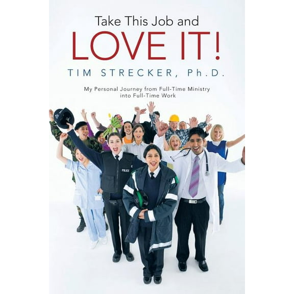 Take This Job and Love It! : My Personal Journey from Full-time Ministry into Full-time Work