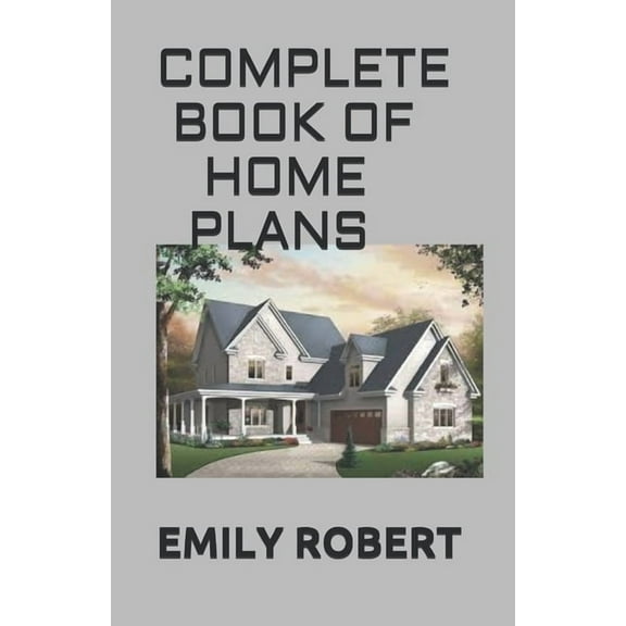 Complete Book of Home Plans: All You Need To Know About Home Design & Outdoor Living Ideas (Paperback)
