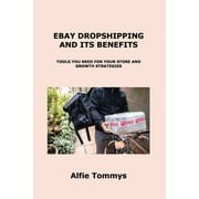 Ebay Dropshipping And Its Benefits: Tools You Need For Your Store And Growth Strategies - 9781806153756