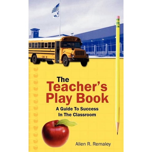 The Teacher's Play Book: A Guide To Success In The Classroom, (Paperback)