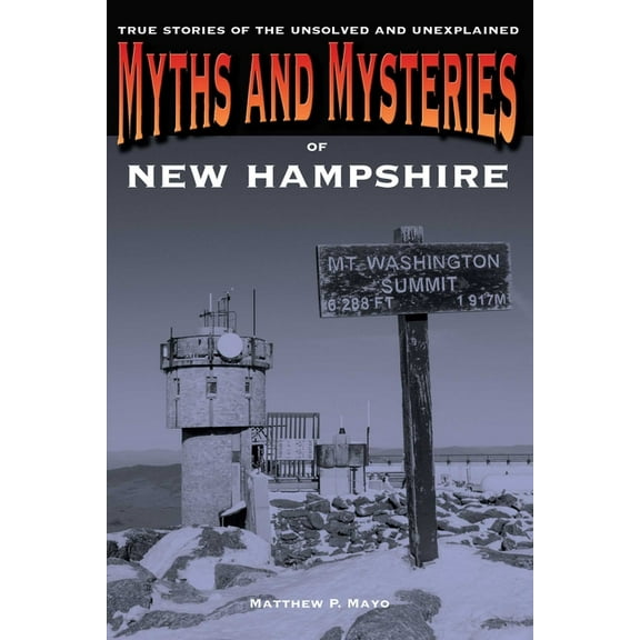 Myths and Mysteries Myths and Mysteries of New Hampshire: True Stories Of The Unsolved And Unexplained, (Paperback)