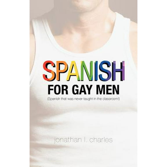 Spanish for Gay Men (Spanish that was never taught in the classroom!) (Paperback)