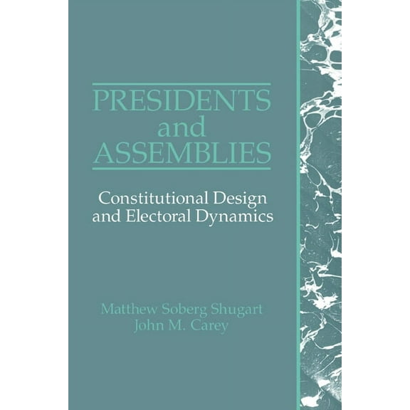 Presidents and Assemblies: Constitutional Design and Electoral Dynamics, (Paperback)