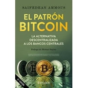 El patr?n Bitcoin/ The Bitcoin Standard : La Alternativa Descentralizada a Los Bancos Centrales/ the Decentralized Alternative to Central Banking