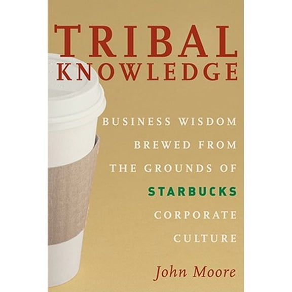 Pre-Owned Tribal Knowledge: Business Wisdom Brewed from the Grounds of Starbucks Corporate Culture (Hardcover) 1419520016 9781419520013