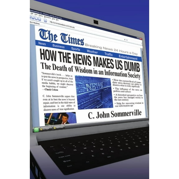 How the News Makes Us Dumb: The Death of Wisdom in an Information Society, (Paperback)