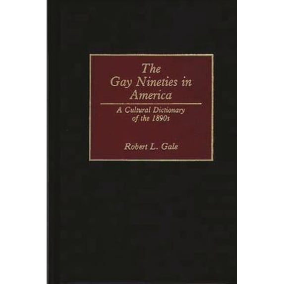 Pre-Owned The Gay Nineties in America: A Cultural Dictionary of the 1890s (Hardcover) 0313278199 9780313278198