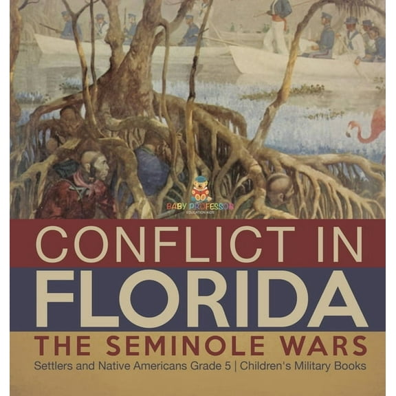 Conflict in Florida: The Seminole Wars Settlers and Native Americans Grade 5 Children's Military Books, (Hardcover)