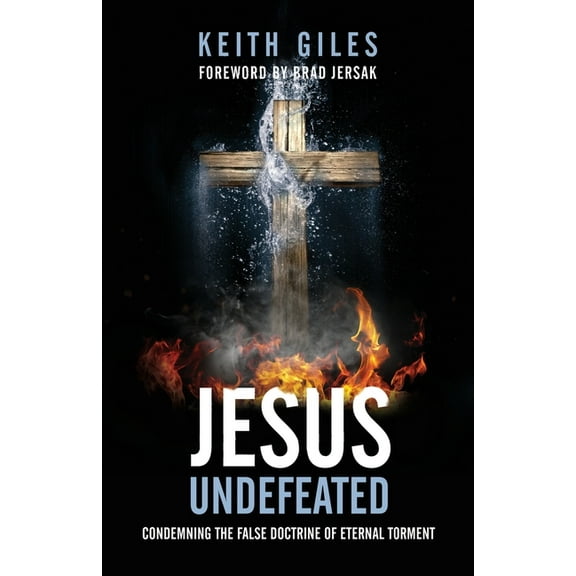 Jesus Undefeated: Condemning the False Doctrine of Eternal Torment, (Paperback)