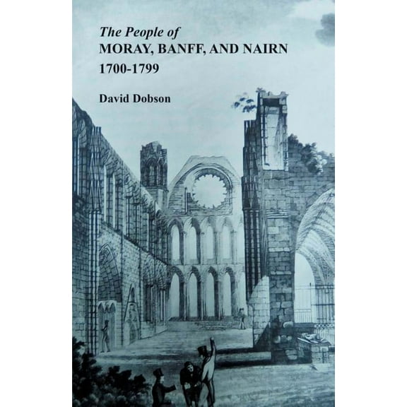 People of Moray, Banff, and Nairn, 1700-1799, (Paperback)