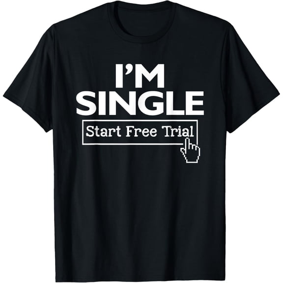 I'm Single Start Free Trial Social Status Funny Saying T-Shirt