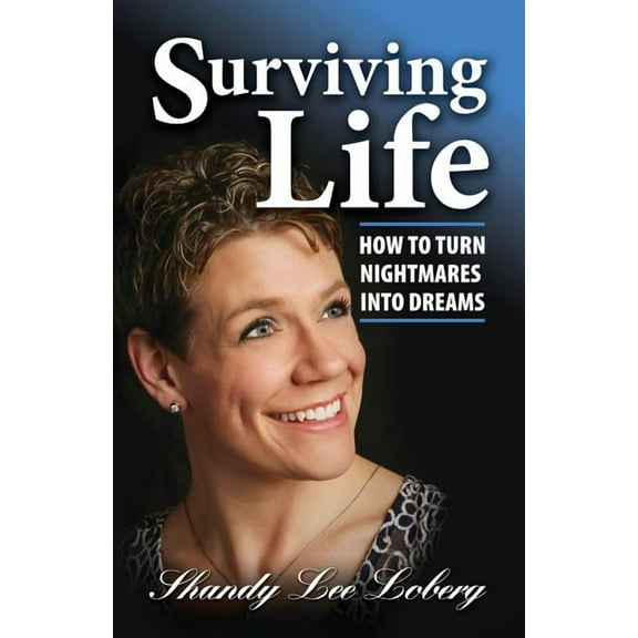 Surviving Life: How To Turn Nightmares Into Dreams (Paperback) by Shandy Lee Loberg