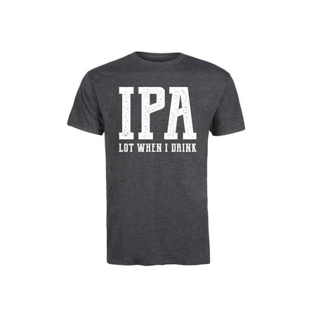 IPA Lot When I Drink-Mens Funny Novelty Short Sleeve Tee (Best T Shirt Messages)