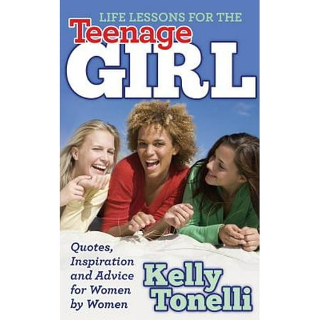 Life Lessons for the Teenage Girl : Quotes, Inspiration and Advice for Women by