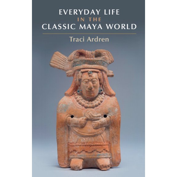 Everyday Life in the Classic Maya World, (Hardcover)