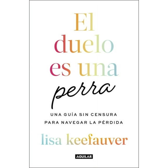 El Duelo Es Una Perra: Una GuÃ­a Sin Censura Para Navegar La PÃ©rdida / Grief Is a Sneaky Bitch, (Paperback)