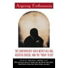 Arguing Euthanasia : The Controversy Over Mercy Killing, Assisted Suicide, And The "Right To Die" (Paperback)
