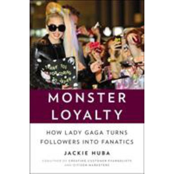 Pre-Owned Monster Loyalty: How Lady Gaga Turns Followers into Fanatics (Hardcover) 1591846501 9781591846505
