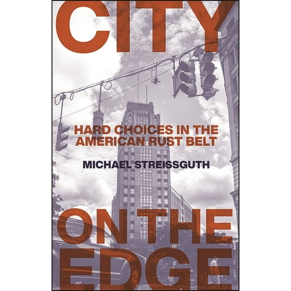 Excelsior Editions City on the Edge: Hard Choices in the American Rust Belt, (Paperback)