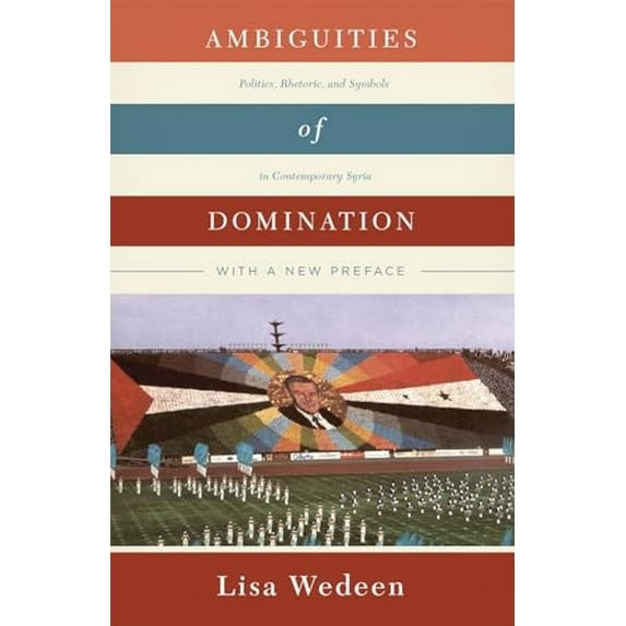 Pre-Owned Ambiguities of Domination: Politics, Rhetoric, and Symbols in Contemporary Syria (Paperback) 022633337X 9780226333373