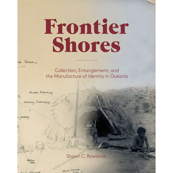 Frontier Shores : Collection, Entanglement, and the Manufacture of Identity in Oceania (Paperback)