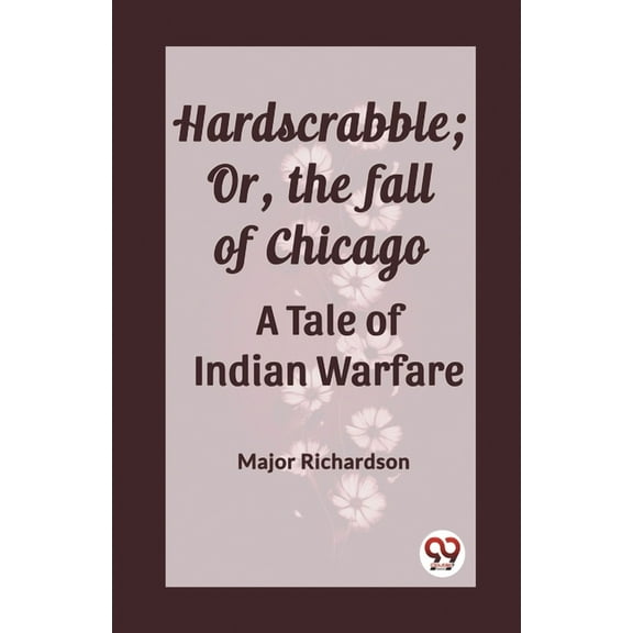 Hardscrabble; Or, the fall of Chicago A Tale of Indian Warfare, (Paperback)