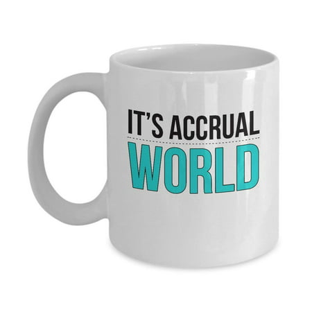 It's Accrual World Coffee & Tea Gift Mug, Best Cute Pun Accounting Gifts for Men &