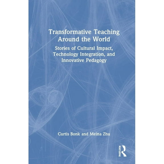 Transformative Teaching Around the World: Stories of Cultural Impact, Technology Integration, and Innovative Pedagogy, (Hardcover)