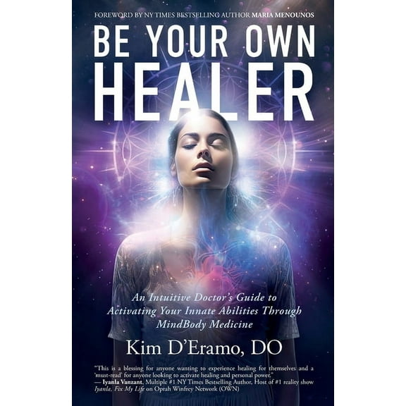 Be Your Own Healer: An Intuitive Doctor's Guide to Activating Your Innate Abilities Through MindBody Medicine, (Paperback)