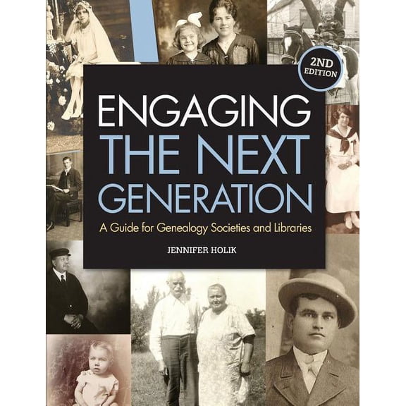 Engaging the Next Generation: A Guide for Genealogy Societies and Libraries (Paperback) by Jennifer Holik