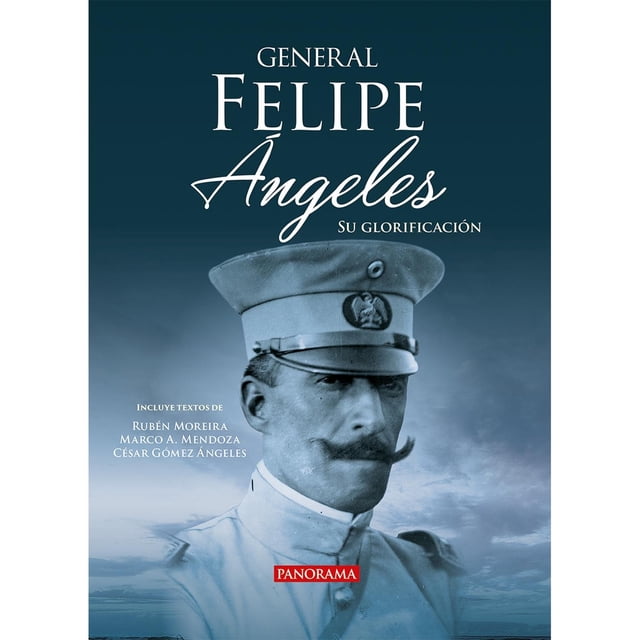 Libro General Felipe Angeles Su Glorificacion Tapa Blanda, Autor Marco Antonio Mendoza Bustamante, Editorial Panorama