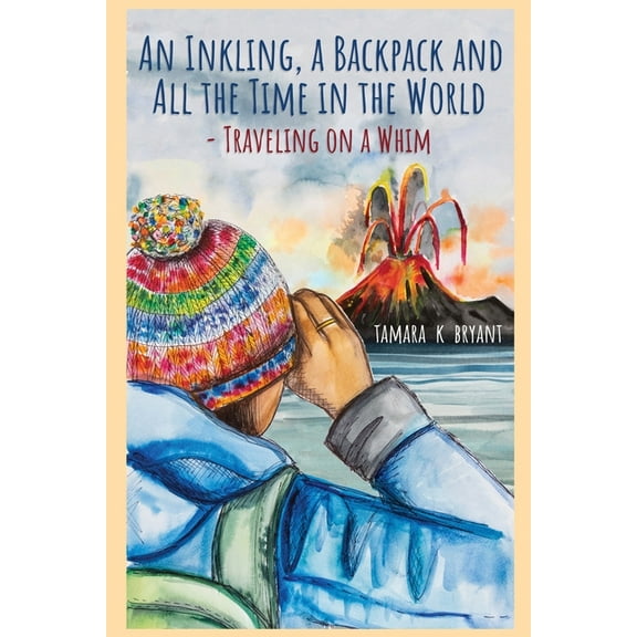 An Inkling, A Backpack, and All the Time in the World.... Traveling on a Whim, (Paperback)