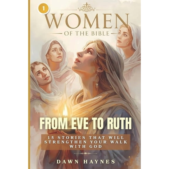 Women of the Bible: From Eve to Ruth: 15 Stories That Will Strengthen Your Walk with God., (Paperback)