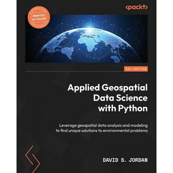 Applied Geospatial Data Science with Python: Leverage geospatial data analysis and modeling to find unique solutions to environmental problems (Paperback)