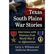 Texas South Plains War Stories: Interviews with Veterans from World War II to Afghanistan, (Paperback)