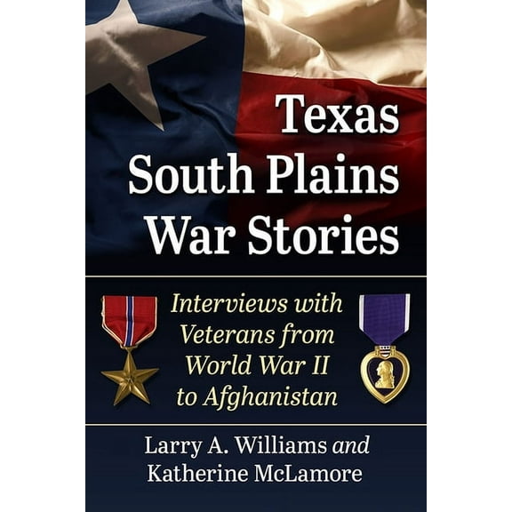 Texas South Plains War Stories: Interviews with Veterans from World War II to Afghanistan, (Paperback)